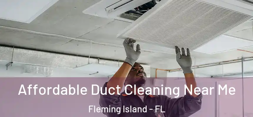 Affordable Duct Cleaning Near Me Fleming Island - FL