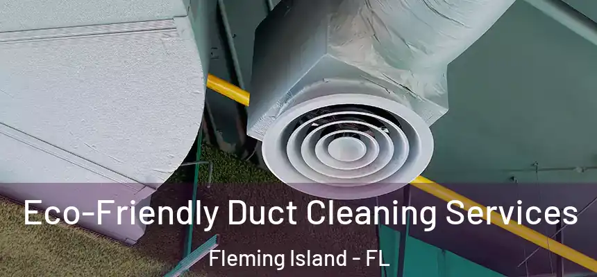 Eco-Friendly Duct Cleaning Services Fleming Island - FL