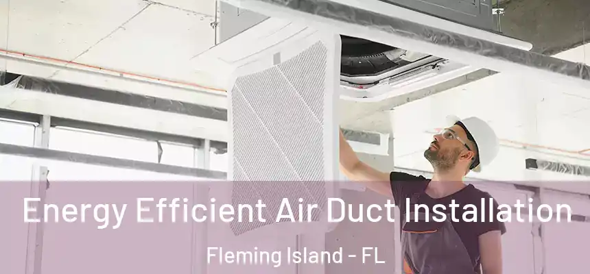  Energy Efficient Air Duct Installation Fleming Island - FL