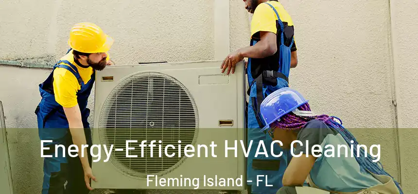 Energy-Efficient HVAC Cleaning Fleming Island - FL