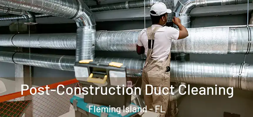 Post-Construction Duct Cleaning Fleming Island - FL