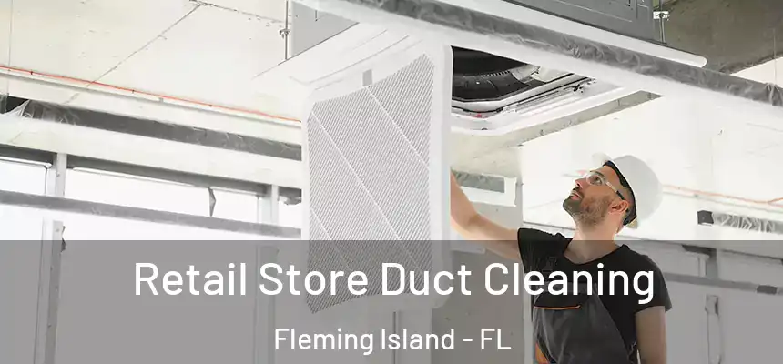 Retail Store Duct Cleaning Fleming Island - FL