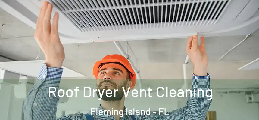  Roof Dryer Vent Cleaning Fleming Island - FL